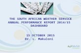 THE SOUTH AFRICAN WEATHER SERVICE ANNUAL PERFORMANCE REPORT 2014/15 DASHBOARD 15 OCTOBER 2015 Dr. L. Makuleni.