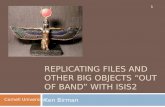 REPLICATING FILES AND OTHER BIG OBJECTS “OUT OF BAND” WITH ISIS2 Ken Birman 1 Cornell University.