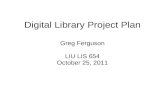 Digital Library Project Plan Greg Ferguson LIU LIS 654 October 25, 2011.