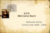 JLHS Welcome Back Welcome Home School Year 2008 - 2009 Welcome Home School Year 2008 - 2009.