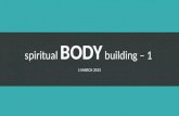 Spiritual BODY building – 1 1 MARCH 2015. Gifts of the Spirit.