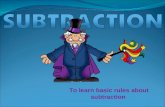 To learn basic rules about subtraction. SUBTRACTION Subtraction is basically an action of removing. It is the opposite of addition.