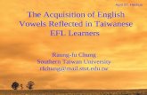 The Acquisition of English Vowels Reflected in Taiwanese EFL Learners Raung-fu Chung Southern Taiwan University rfchung@mail.stut.edu.tw April 27, Hechun.