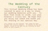 The Wedding of the Century This Virtual Wedding Album has been created to give us a way to share our wedding memories with you. To move from slide to slide,