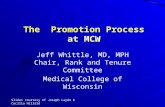 The Promotion Process at MCW Jeff Whittle, MD, MPH Chair, Rank and Tenure Committee Medical College of Wisconsin Slides courtesy of Joseph Layde & Cecilia.