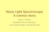 Noisy Light Spectroscopy A science story Darin J. Ulness Department of Chemistry Concordia College, Moorhead, MN.
