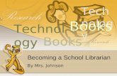 Becoming a School Librarian By Mrs. Johnson Technology Books Technology Books.