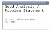 Need Analysis / Problem Statement By: Prof: Wilmer Arellano Fall 2008.