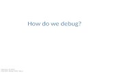 How do we debug? February 14 2011 CSE 403, Winter 2011, Brun.