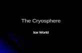 The Cryosphere Ice World. Water Level Does not Change If you melt ice in a glass of water Check it out! Check it out! Check it out! Check it out! Ice.