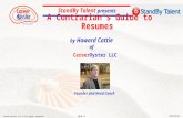 A Contrarian’s Guide to Resumes CONFIDENTIAL 2010 v1 Career Oyster LLC © All rights reserved by Howard Cattie of StandBy Talent presents Founder and Head.