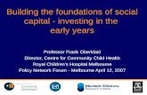 Building the foundations of social capital - investing in the early years Professor Frank Oberklaid Director, Centre for Community Child Health Royal Children’s.
