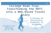 College Road Trip: Transforming the NHTS into a Web-Based Travel Diary A Survey of University Students in Virginia Presented at the AAPOR Annual Conference.