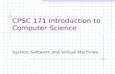 CPSC 171 Introduction to Computer Science System Software and Virtual Machines.