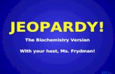 Template by Bill Arcuri, WCSD JEOPARDY! The Biochemistry Version With your host, Ms. Frydman!
