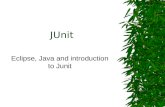 JUnit Eclipse, Java and introduction to Junit. Topics Covered  Using Eclipse IDE  Example Java Programs  Junit Introduction.
