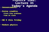 Physics 1202: Lecture 31 Today’s Agenda Announcements: Extra creditsExtra credits –Final-like problems –Team in class HW 9 this FridayHW 9 this Friday.