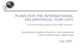 PLANS FOR THE INTERNATIONAL HELIOPHYSICAL YEAR (IHY) June, 2005 An international program of scientific research Joseph Davila, Barbara Thompson, Nat Gopalswamy.