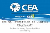The US Transition to Digital Television Megan Pollock Senior Manager, Communication, CEA.