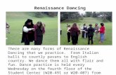 Renaissance Dancing There are many forms of Renaissance Dancing that we practice. From Italian balli to courtly pavans to English country. We dance them.