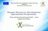 Human Resources Development Operational Programme New programming period – new opportunities MINISTRY OF LABOUR AND SOCIAL POLICY REPUBLIC OF BULGARIA.