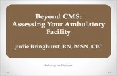 Beyond CMS: Assessing Your Ambulatory Facility Judie Bringhurst, RN, MSN, CIC 1 Nothing to Disclose.