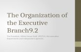 The Organization of the Executive Branch9.2 The President, White House Staff, VPOTUS, the executive departments and independent agencies.