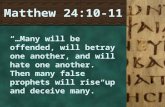 “…Many will be offended, will betray one another, and will hate one another. Then many false prophets will rise up and deceive many.” Matthew 24:10-11.