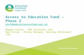Transforming lives through learning Access to Education Fund – Phase 2 atef2@educationscotland.gov.uk Maggie Fallon – SEO Inclusion (ES) Amy Finlay – Policy.
