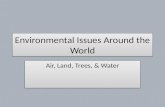 Environmental Issues Around the World Air, Land, Trees, & Water.