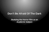 Don’t Be Afraid Of The Dark Studying the Horror Film as an Academic Subject.