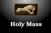 Holy Mass. SANCTIFICATION You Shall Make and Keep Yourselves Holy, Because I am Holy Lev 11:44a.