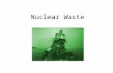 Nuclear Waste. High /Low Level Waste Low level waste: generated at hospitals, educational facilities, nuclear power plants and industry. Examples: radio-chemicals,