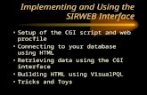 Implementing and Using the SIRWEB Interface Setup of the CGI script and web procfile Connecting to your database using HTML Retrieving data using the CGI.