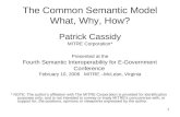 1 The Common Semantic Model What, Why, How? Patrick Cassidy MITRE Corporation* Presented at the Fourth Semantic Interoperability for E-Government Conference.