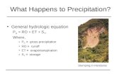 What Happens to Precipitation? General hydrologic equation P G = RO + ET + S T, Where, P G ≡ gross precipitation RO ≡ runoff ET ≡ evapotranspiration S.