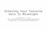 Entering Your Traverse Data In MineSight ©Feb 2009 Dr. B. C. Paul Note – the following presentation includes screen shots an operating suggestions for.