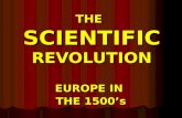 THE SCIENTIFIC REVOLUTION EUROPE IN THE 1500’s ESSENTIAL QUESTION What were the important contributions of scientists like Copernicus, Kepler, Galileo,