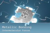 Metallic Bonding Intermolecular Forces. Basic metallic properties Malleable: metals can be shaped into thin sheets Ductile: metals can be drawn into wires.