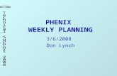 PHENIX WEEKLY PLANNING 3/6/2008 Don Lynch. 3/6/2008 Weekly Planning Meeting2 Run 8 Task Schedule ItemStartFinish RPC supportOn GoingOn Going CM Crane.