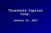 Threshold Capital Corp. January 21, 2011. 2009 Conduct intense fundamental research on individual ideas Strive to invest in companies that are well managed.