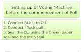 Setting up of Voting Machine before the commencement of Poll 12/16/2015Learning Module for Presiding Officer1 1. Connect BU(s) to CU 2. Conduct Mock poll.