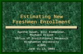 Estimating New Freshmen Enrollment Agatha Awuah, Eric Kimmelman, Michael Dillon Office of Institutional Research Binghamton University AIRPO June 11-13,