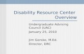 Disability Resource Center Overview Undergraduate Advising Council (UAC) January 25, 2010 Jim Gorske, M.Ed. Director, DRC.