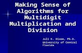 Making Sense of Algorithms for Multidigit Multiplication and Division Juli K. Dixon, Ph.D. University of Central Florida.