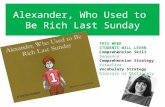 Alexander, Who Used to Be Rich Last Sunday THIS WEEK STUDENTS WILL LEARN Comprehension Skill Sequence Comprehension Strategy Visualize Vocabulary Strategy.