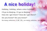 Holiday, holiday, what a nice holiday! I’ll go to Beijing. I’ll go to Beijing How do I get there? Do you know? So many vehicles( 交通工具 ), so many vehicles,