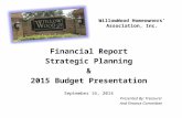 WillowWood Homeowners’ Association, Inc. Financial Report Strategic Planning & 2015 Budget Presentation September 16, 2014 Presented By: Treasurer And.