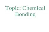 Topic: Chemical Bonding. chemical bond A chemical bond is a electrostatic force between atoms (caused by electrons attracting to the positive nucleus.