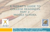 A PARENT’S GUIDE TO COLLEGE READINESS PART 2: MIDDLE SCHOOL Mike Horton, AVID Administrator Riverside County Office of Education.